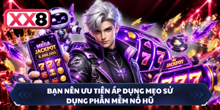 Bạn nên ưu tiên áp dụng mẹo sử dụng phần mềm nổ hũ
