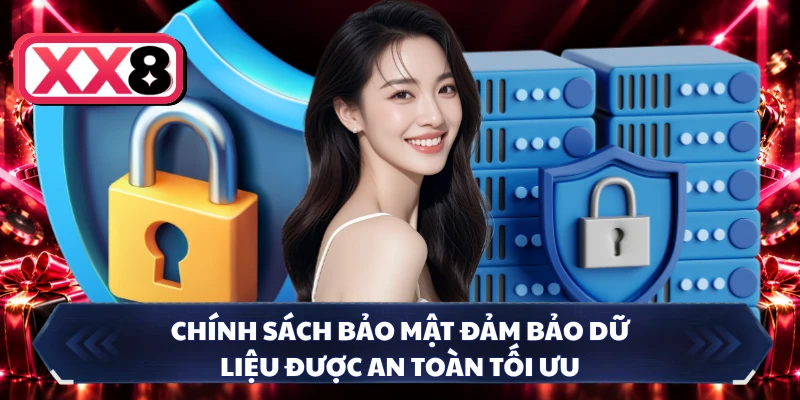 Chính sách bảo mật đảm bảo dữ liệu được an toàn tối ưu