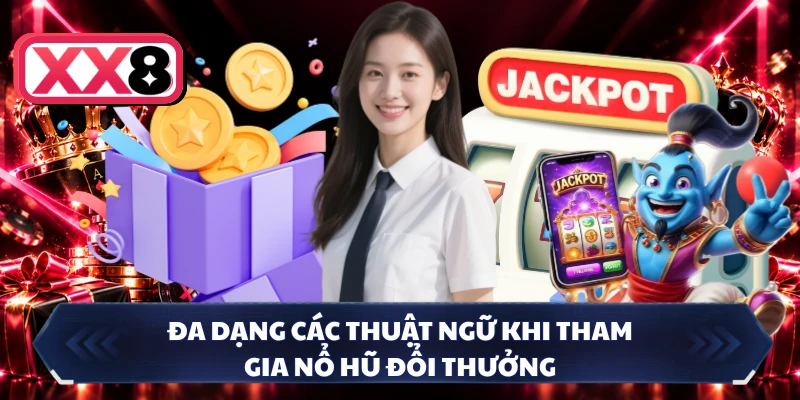 Đa dạng các thuật ngữ khi tham gia nổ hũ đổi thưởng