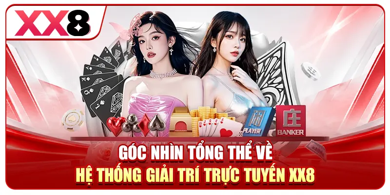Góc nhìn tổng thể về hệ thống giải trí trực tuyến XX8