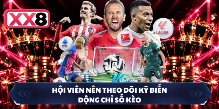 Hội viên nên theo dõi kỹ biến động chỉ số kèo