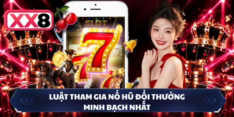 Luật tham gia nổ hũ đổi thưởng minh bạch nhất