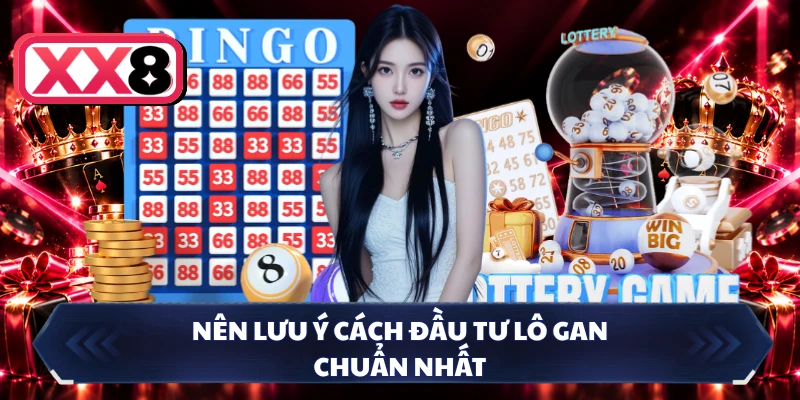 Nên lưu ý cách đầu tư lô gan chuẩn nhất
