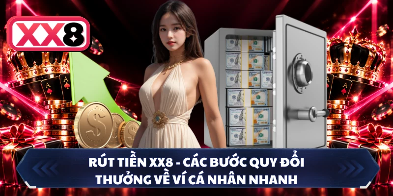 Rút Tiền XX8 - Các Bước Quy Đổi Thưởng Về Ví Cá Nhân Nhanh