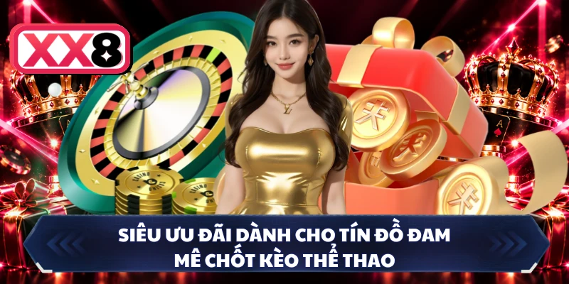 Siêu ưu đãi dành cho tín đồ đam mê chốt kèo thể thao