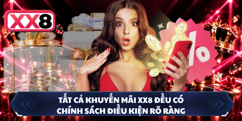 Tất cả khuyến mãi XX8 đều có chính sách điều kiện rõ ràng