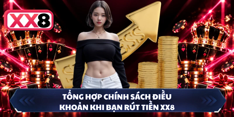 Tổng hợp chính sách điều khoản khi bạn rút tiền XX8